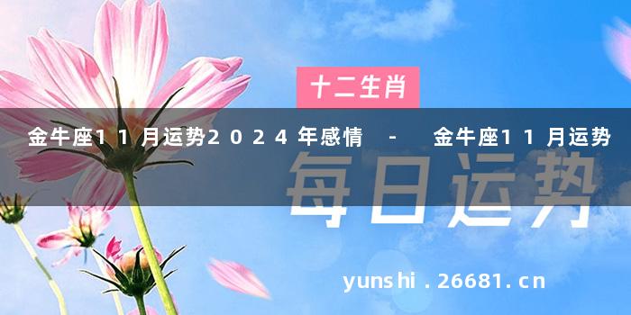 金牛座11月运势2024年感情 - 金牛座11月运势